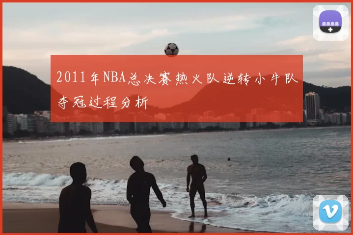 2011年NBA总决赛热火队逆转小牛队夺冠过程分析