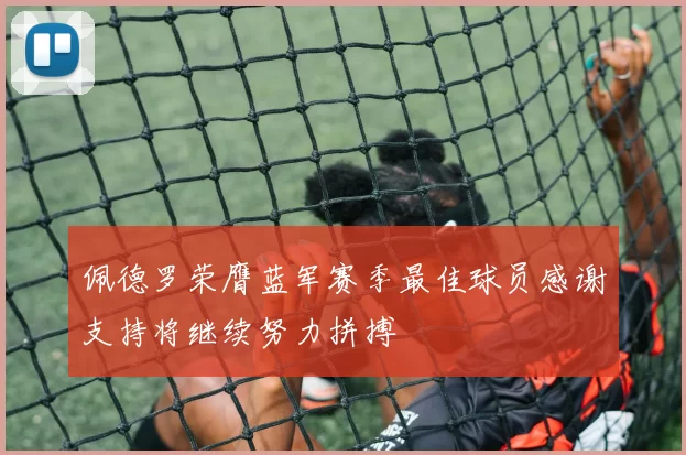 佩德罗荣膺蓝军赛季最佳球员感谢支持将继续努力拼搏