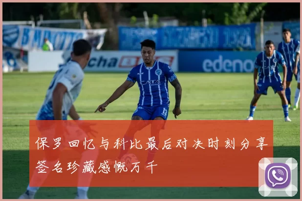 保罗回忆与科比最后对决时刻分享签名珍藏感慨万千