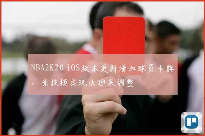 NBA2K20 iOS版本更新增加球员卡牌,竞技模式玩法迎来调整