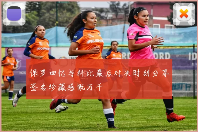 保罗回忆与科比最后对决时刻分享签名珍藏感慨万千