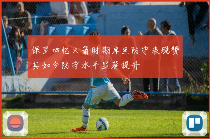 保罗回忆火箭时期库里防守表现赞其如今防守水平显著提升