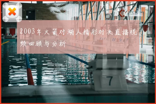 2003年火箭对湖人精彩对决直播视频回顾与分析