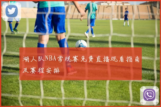 湖人队NBA常规赛免费直播观看指南及赛程安排