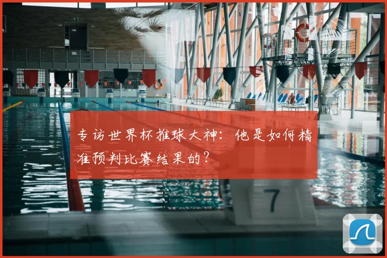 专访世界杯推球大神：他是如何精准预判比赛结果的？
