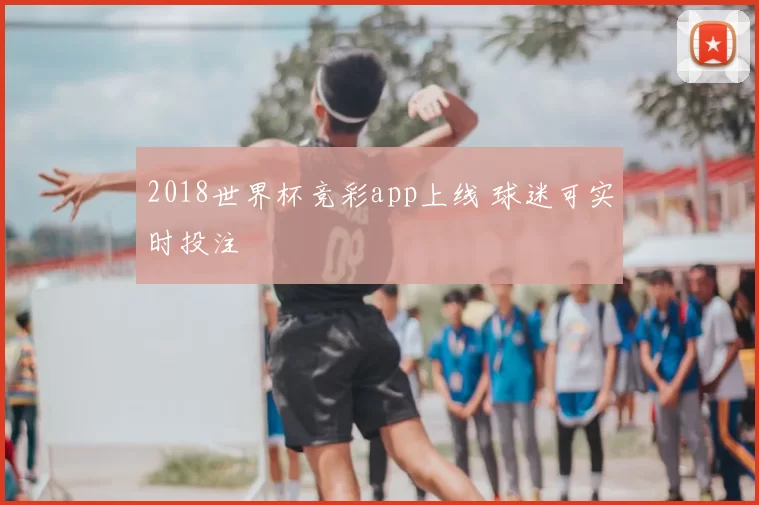 2018世界杯竞彩app上线 球迷可实时投注