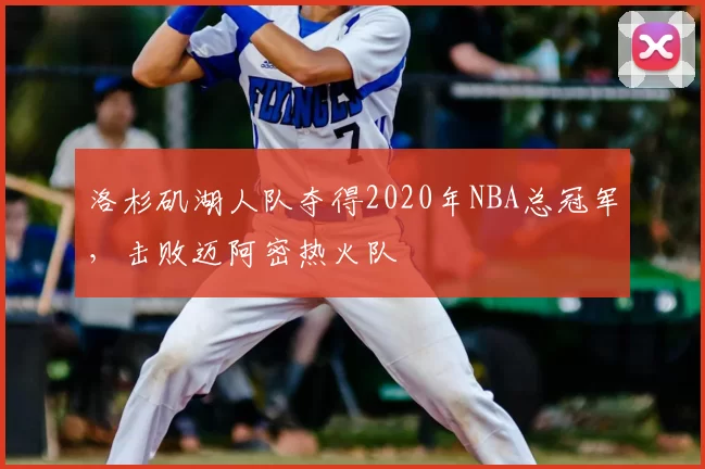洛杉矶湖人队夺得2020年NBA总冠军,击败迈阿密热火队